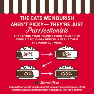 The cat we nourish aren't picky- they're just purrfectionist. Transition your feline's food to Merrick over 7 to 10-day period, and serve them the purrfect meal.