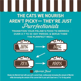 The cat we nourish aren't picky- they're just purrfectionist. Transition your feline's food to Merrick over 7 to 10-day period, and serve them the purrfect meal.