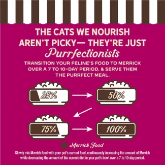 The cat we nourish aren't picky- they're just purrfectionist. Transition your feline's food to Merrick over 7 to 10-day period, and serve them the purrfect meal. 